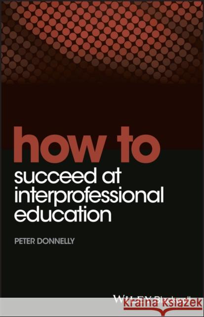 How to Succeed at Interprofessional Education