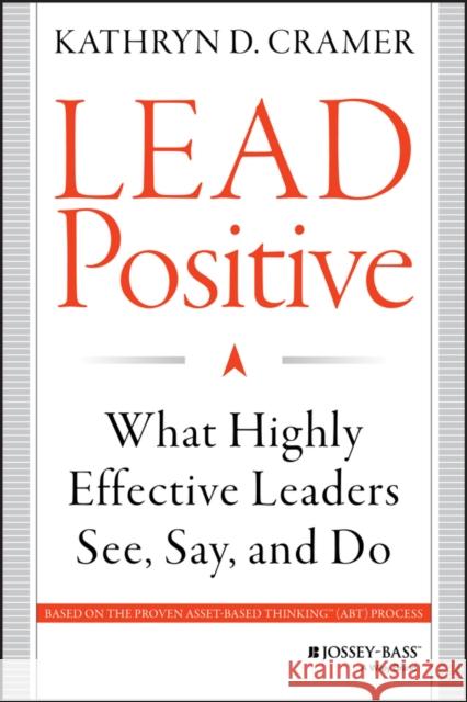 Lead Positive: What Highly Effective Leaders See, Say, and Do