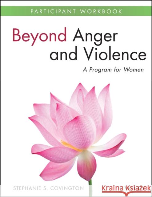 Beyond Anger and Violence: A Program for Women Participant Workbook