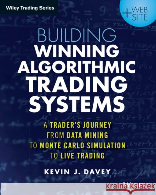 Building Winning Algorithmic Trading Systems: A Trader's Journey from Data Mining to Monte Carlo Simulation to Live Trading