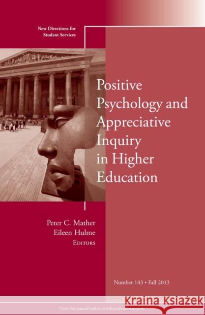 Positive Psychology and Appreciative Inquiry in Higher Education: New Directions for Student Services, Number 143