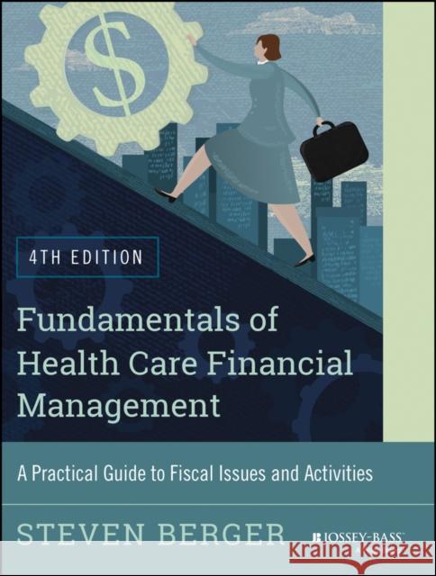 Fundamentals of Health Care Financial Management: A Practical Guide to Fiscal Issues and Activities, 4th Edition