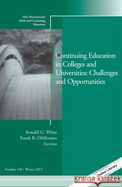 Continuing Education in Colleges and Universities: Challenges and Opportunities: New Directions for Adult and Continuing Education, Number 140