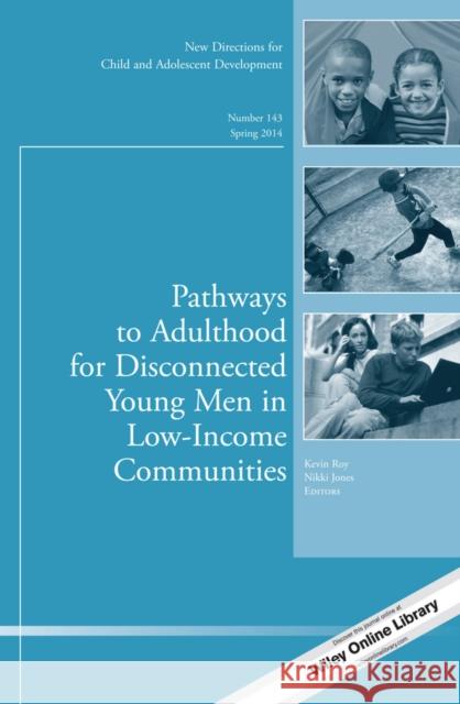 Pathways to Adulthood for Disconnected Young Men in Low–Income Communities: New Directions for Child and Adolescent Development, Number 143