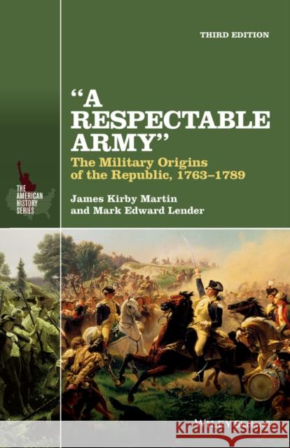 A Respectable Army: The Military Origins of the Republic, 1763-1789