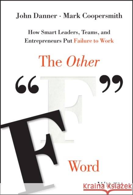 The Other F Word: How Smart Leaders, Teams, and Entrepreneurs Put Failure to Work