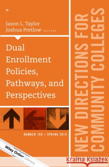 Dual Enrollment Policies, Pathways, and Perspectives: New Directions for Community Colleges, Number 169