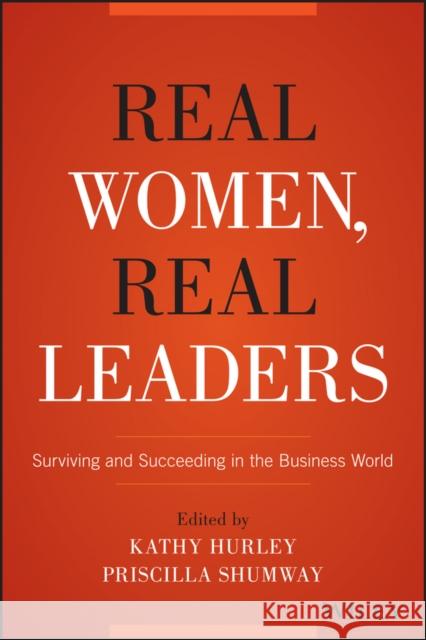 Real Women, Real Leaders: Surviving and Succeeding in the Business World