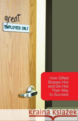 (Great) Employees Only: How Gifted Bosses Hire and De-Hire Their Way to Success