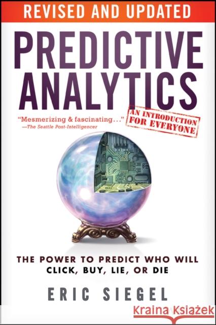 Predictive Analytics: The Power to Predict Who Will Click, Buy, Lie, or Die