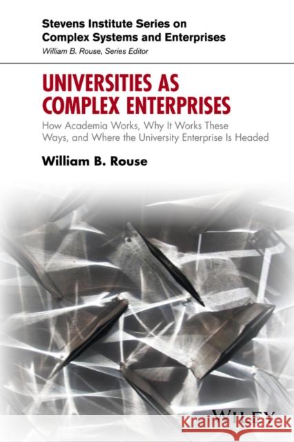 Universities as Complex Enterprises: How Academia Works, Why It Works These Ways, and Where the University Enterprise Is Headed