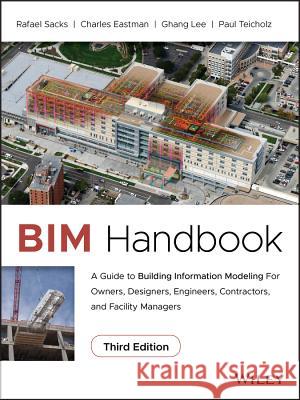 BIM Handbook: A Guide to Building Information Modeling for Owners, Designers, Engineers, Contractors, and Facility Managers