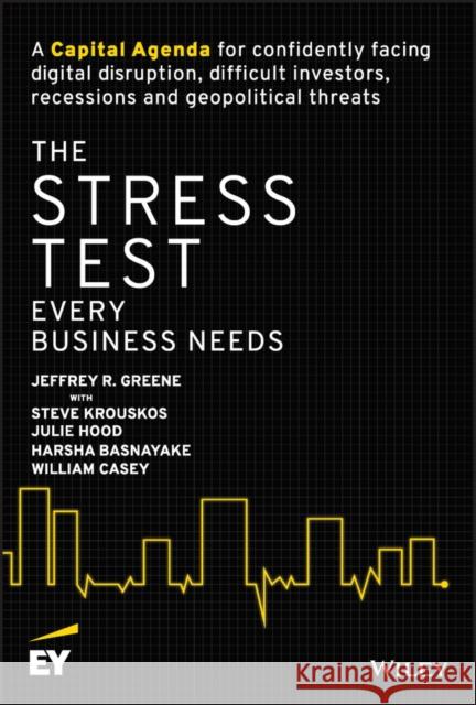 The Stress Test Every Business Needs: A Capital Agenda for Confidently Facing Digital Disruption, Difficult Investors, Recessions and Geopolitical Threats
