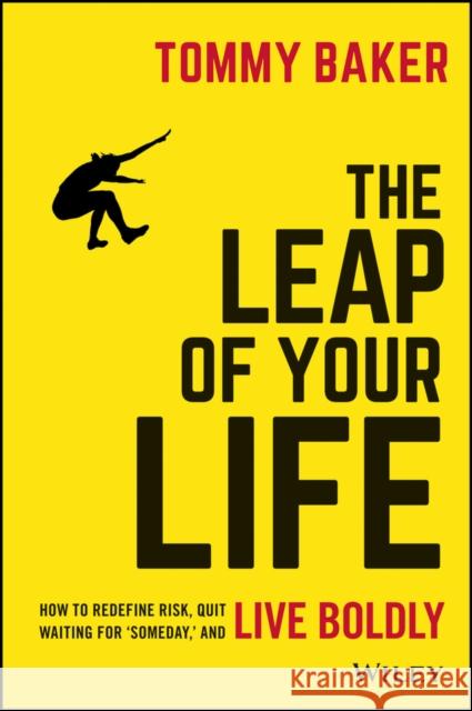 The Leap of Your Life: How to Redefine Risk, Quit Waiting For 'Someday,' and Live Boldly