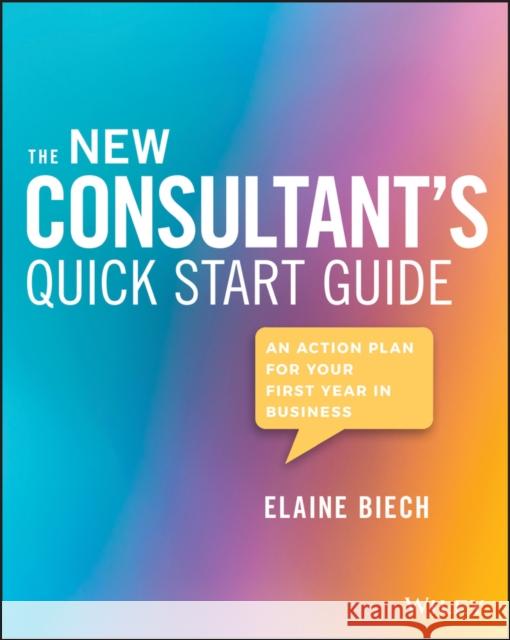 The New Consultant's Quick Start Guide: An Action Plan for Your First Year in Business