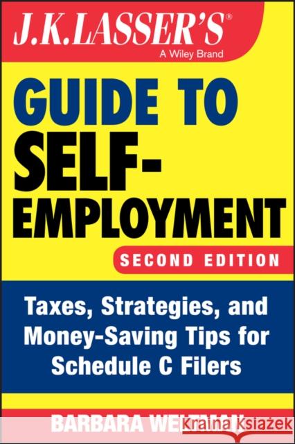 J.K. Lasser's Guide to Self-Employment: Taxes, Strategies, and Money-Saving Tips for Schedule C Filers