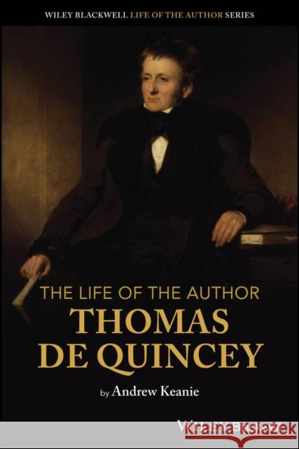 The Life of the Author: Thomas De Quincey
