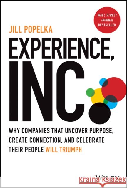 Experience, Inc.: Why Companies That Uncover Purpose, Create Connection, and Celebrate Their People Will Triumph