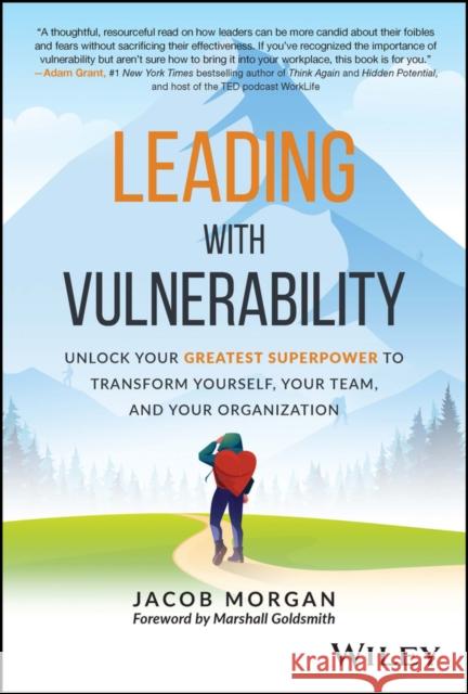 Leading with Vulnerability: Unlock Your Greatest Superpower to Transform Yourself, Your Team, and Your Organization