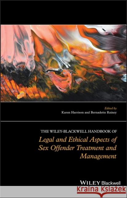 The Wiley-Blackwell Handbook of Legal and Ethical Aspects of Sex Offender Treatment and Management