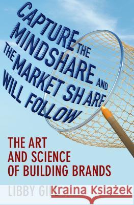 Capture the Mindshare and the Market Share Will Follow: The Art and Science of Building Brands