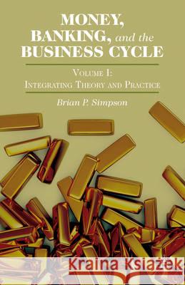 Money, Banking, and the Business Cycle: Volume I: Integrating Theory and Practice