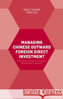 Managing Chinese Outward Foreign Direct Investment: From Entry Strategy to Sustainable Development in Australia