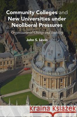 Community Colleges and New Universities Under Neoliberal Pressures: Organizational Change and Stability