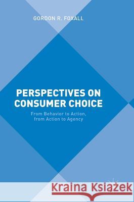 Perspectives on Consumer Choice: From Behavior to Action, from Action to Agency