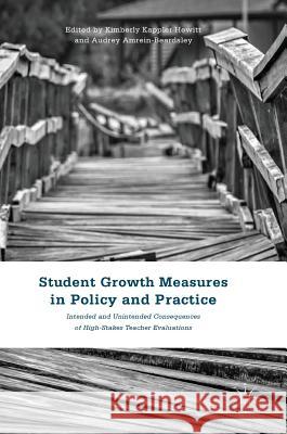 Student Growth Measures in Policy and Practice: Intended and Unintended Consequences of High-Stakes Teacher Evaluations