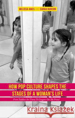 How Pop Culture Shapes the Stages of a Woman's Life: From Toddlers-In-Tiaras to Cougars-On-The-Prowl