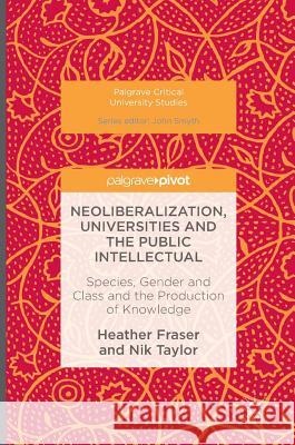 Neoliberalization, Universities and the Public Intellectual: Species, Gender and Class and the Production of Knowledge