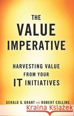 The Value Imperative: Harvesting Value from Your It Initiatives