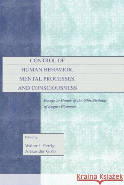 Control of Human Behavior, Mental Processes, and Consciousness: Essays in Honor of the 60th Birthday of August Flammer