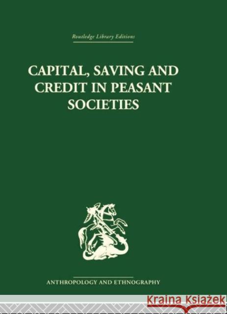 Capital, Saving and Credit in Peasant Societies: Studies from Asia, Oceania, the Caribbean and Middle America