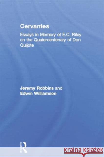 Cervantes: Essays in Memory of E.C. Riley on the Quatercentenary of Don Quijote