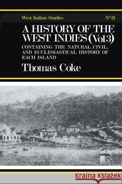 A History of the West Indies: Containing the Natural, Civil and Ecclesiastical History of Each Island