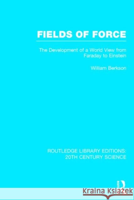 Fields of Force: The Development of a World View from Faraday to Einstein