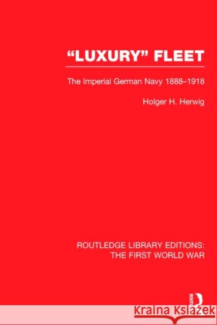 'Luxury' Fleet: (RLE The First World War): The Imperial German Navy 1888-1918