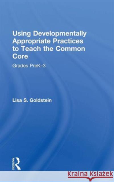 Using Developmentally Appropriate Practices to Teach the Common Core: Grades Prek-3