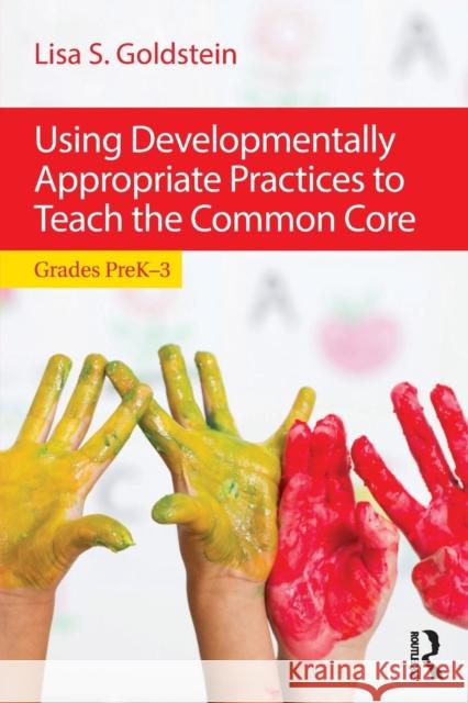 Using Developmentally Appropriate Practices to Teach the Common Core: Grades PreK-3