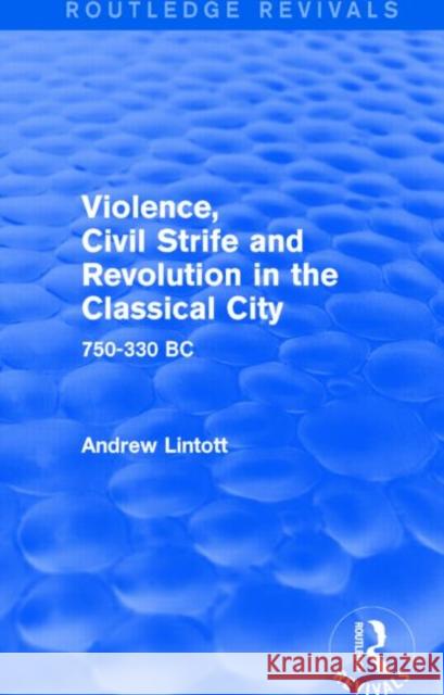 Violence, Civil Strife and Revolution in the Classical City (Routledge Revivals): 750-330 BC