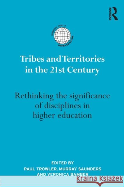 Tribes and Territories in the 21st Century: Rethinking the Significance of Disciplines in Higher Education