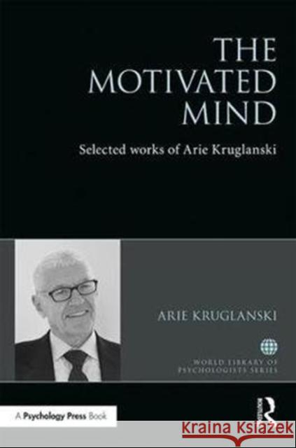 The Motivated Mind: The Selected Works of Arie Kruglanski
