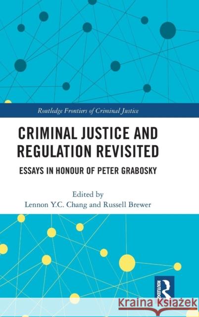 Criminal Justice and Regulation Revisited: Essays in Honour of Peter Grabosky