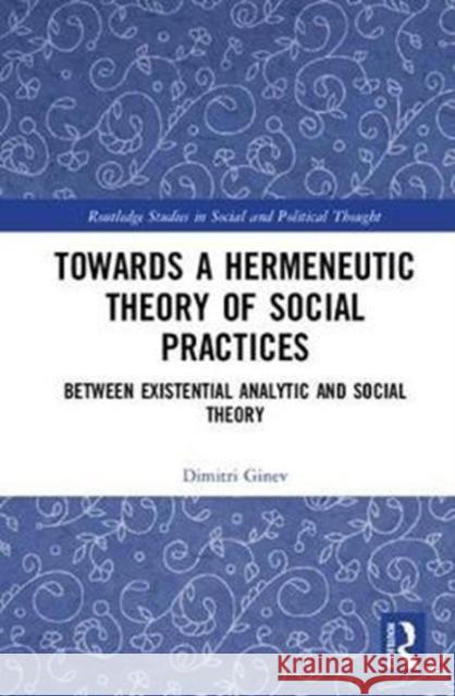 Towards a Hermeneutic Theory of Social Practices: Between Existential Analytic and Social Theory