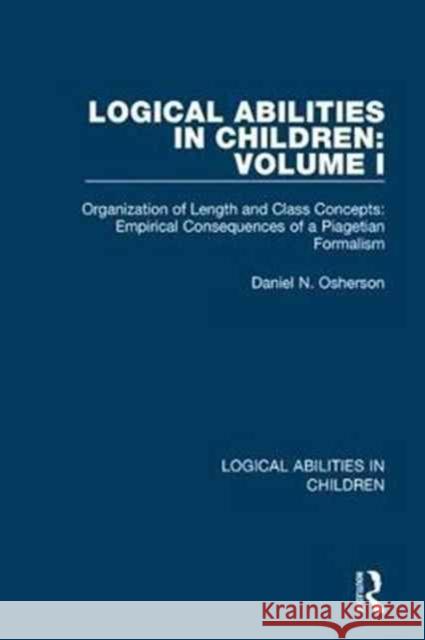 Logical Abilities in Children: Volume 1: Organization of Length and Class Concepts: Empirical Consequences of a Piagetian Formalism