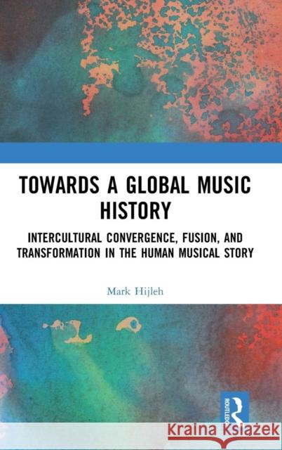 Towards a Global Music History: Intercultural Convergence, Fusion, and Transformation in the Human Musical Story