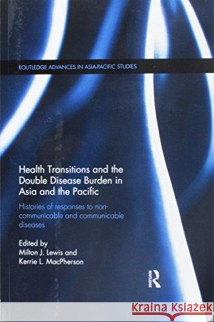 Health Transitions and the Double Disease Burden in Asia and the Pacific: Histories of Responses to Non-Communicable and Communicable Diseases