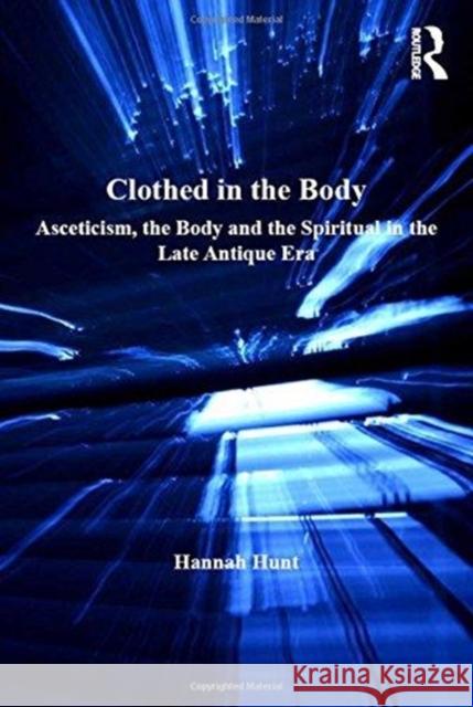 Clothed in the Body: Asceticism, the Body and the Spiritual in the Late Antique Era